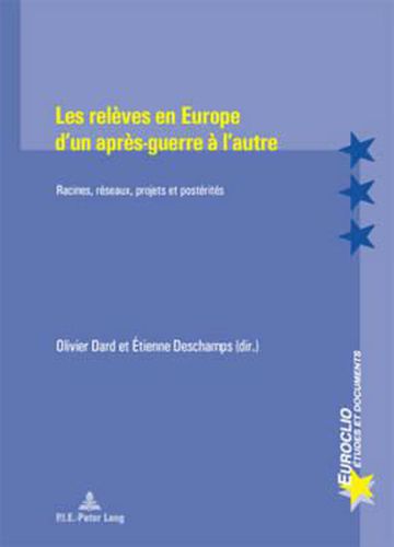 Cover image for Les Releves En Europe d'Un Apres-Guerre a l'Autre: Racines, Reseaux, Projets Et Posterites