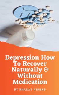 Cover image for Depression How To Recover Naturally & Without Medication