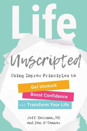 Cover image for Life Unscripted: Using Improv Principles to Get Unstuck, Boost Confidence, and Transform Your Life