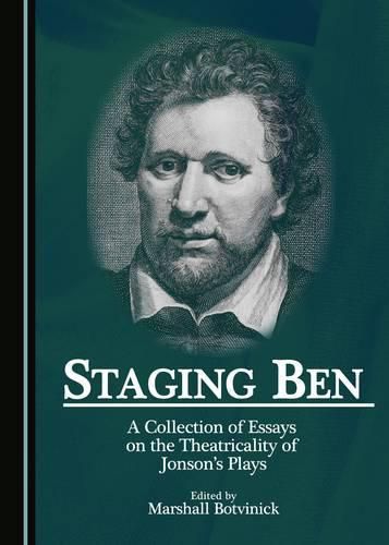 Cover image for Staging Ben: A Collection of Essays on the Theatricality of Jonson's Plays
