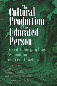 Cover image for The Cultural Production of the Educated Person: Critical Ethnographies of Schooling and Local Practice