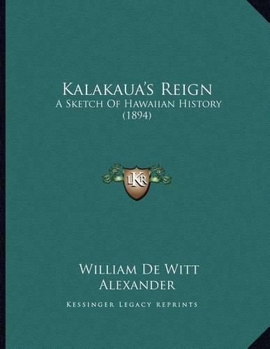 Cover image for Kalakaua's Reign: A Sketch of Hawaiian History (1894)