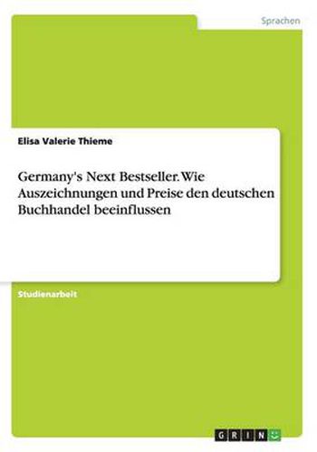 Cover image for Germany's Next Bestseller. Wie Auszeichnungen und Preise den deutschen Buchhandel beeinflussen