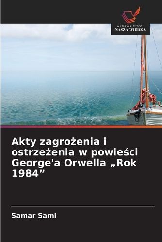 Cover image for Akty zagrożenia i ostrzeżenia w powieści George'a Orwella "Rok 1984"