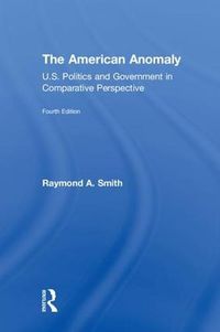 Cover image for The American Anomaly: U.S. Politics and Government in Comparative Perspective