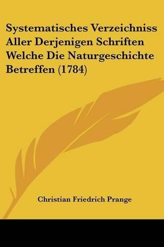 Systematisches Verzeichniss Aller Derjenigen Schriften Welche Die Naturgeschichte Betreffen (1784)