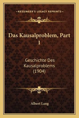 Das Kausalproblem, Part 1: Geschichte Des Kausalproblems (1904)