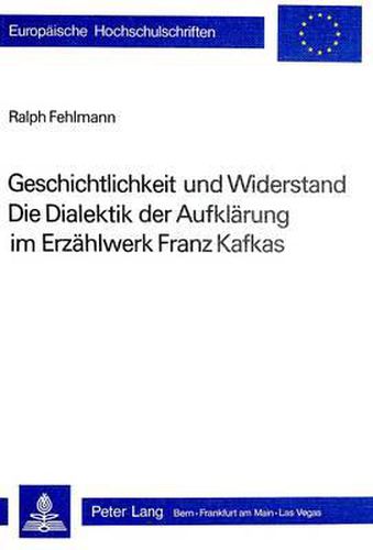 Cover image for Geschichtlichkeit Und Widerstand. Die Dialektik Der Aufklaerung Im Erzaehlwerk Franz Kafkas