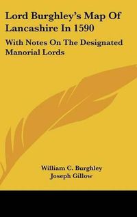 Cover image for Lord Burghley's Map of Lancashire in 1590: With Notes on the Designated Manorial Lords