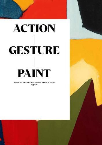 Cover image for Action / Gesture / Paint: a global story of women and abstraction 1940-70
