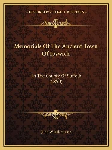 Cover image for Memorials of the Ancient Town of Ipswich: In the County of Suffolk (1850)