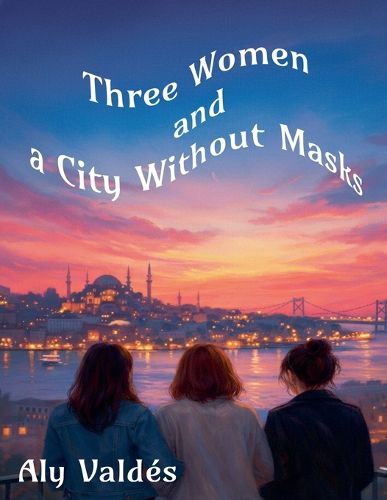 Cover image for Three Women and a City Without Masks