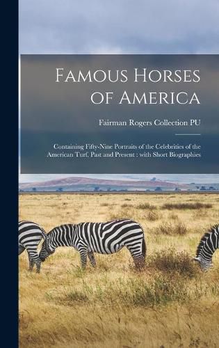 Cover image for Famous Horses of America: Containing Fifty-nine Portraits of the Celebrities of the American Turf, Past and Present: With Short Biographies