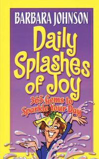 Cover image for Daily Splashes of Joy: 365 Gems to Sparkle Your Day