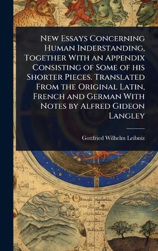 Cover image for New Essays Concerning Human Inderstanding, Together With an Appendix Consisting of Some of his Shorter Pieces. Translated From the Original Latin, French and German With Notes by Alfred Gideon Langley