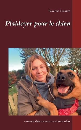 Cover image for Plaidoyer pour le chien: ou comment bien commencer sa vie avec un chien