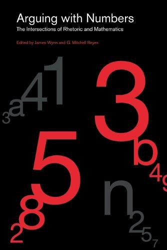 Cover image for Arguing with Numbers: The Intersections of Rhetoric and Mathematics