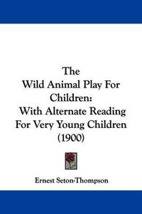 Cover image for The Wild Animal Play for Children: With Alternate Reading for Very Young Children (1900)