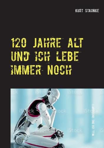 Cover image for 120 Jahre alt und ich lebe immer noch: Will ich das uberhaupt?