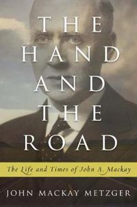 Cover image for The Hand and the Road: The Life and Times of John A. Mackay