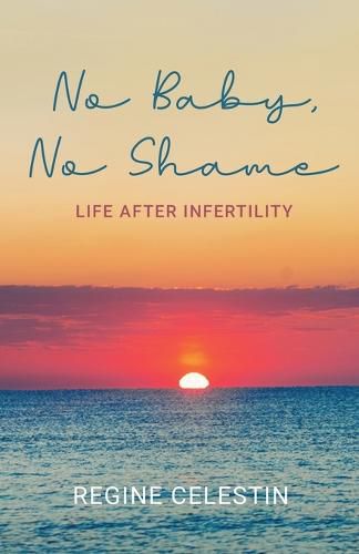 Cover image for No Baby, No Shame: Life After Infertility