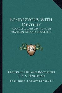 Cover image for Rendezvous with Destiny: Addresses and Opinions of Franklin Delano Roosevelt