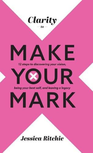 Cover image for Clarity to Make Your Mark: 12 Steps to discovering your vision, being your best self, and leaving a legacy