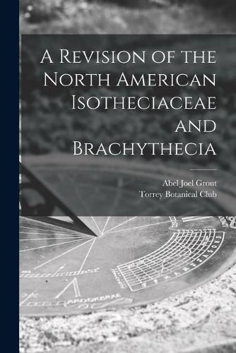 Cover image for A Revision of the North American Isotheciaceae and Brachythecia [microform]