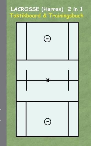 Lacrosse (Herren) 2 in 1 Taktikboard und Trainingsbuch: Taktikbuch fur Trainer und Spieler, Spielstrategie, Training, Gewinnstrategie, Spieltechnik, Kampf, UEbungen, Sportverein, Trainer, Coach, Coaching Anweisungen, Taktik