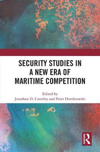 Cover image for Security Studies in a New Era of Maritime Competition