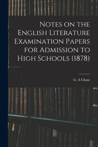 Cover image for Notes on the English Literature Examination Papers for Admission to High Schools (1878)