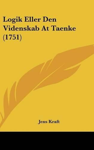 Cover image for Logik Eller Den Videnskab at Taenke (1751)