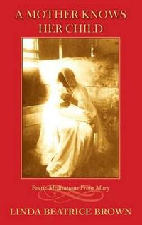 Cover image for A Mother Knows Her Child Poetic Meditations from Mary