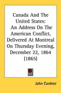 Cover image for Canada and the United States: An Address on the American Conflict, Delivered at Montreal on Thursday Evening, December 22, 1864 (1865)