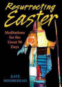 Cover image for Resurrecting Easter: Meditations for the Great 50 Days