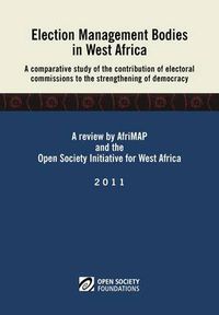 Cover image for Election Management Bodies in West Africa. A Comparative Study of the Contribution of Electoral Commissions to the Strengthen