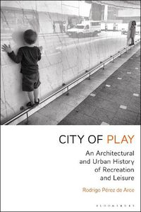 Cover image for City of Play: An Architectural and Urban History of Recreation and Leisure