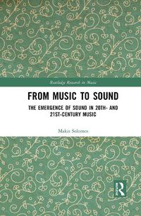 Cover image for From Music to Sound: The Emergence of Sound in 20th- and 21st-Century Music