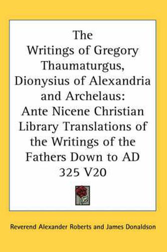 Cover image for The Writings of Gregory Thaumaturgus, Dionysius of Alexandria and Archelaus: Ante Nicene Christian Library Translations of the Writings of the Fathers Down to Ad 325 V20