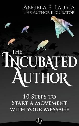 Cover image for The Incubated Author: 10 Steps to Start a Movement with Your Message