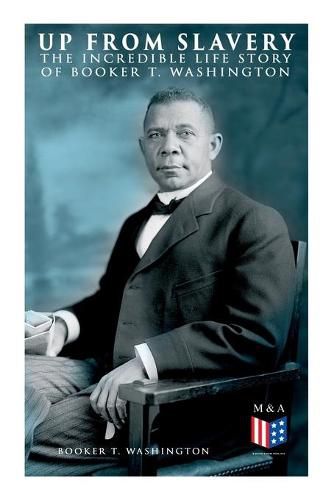 Cover image for Up From Slavery: The Incredible Life Story of Booker T. Washington