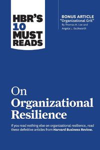 Cover image for HBR's 10 Must Reads on Organizational Resilience (with bonus article  Organizational Grit  by Thomas H. Lee and Angela L. Duckworth)