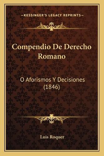 Cover image for Compendio de Derecho Romano: O Aforismos y Decisiones (1846)