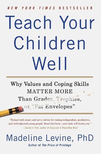 Cover image for Teach Your Children Well: Why Values And Coping Skills Matter More Than Grades, Trophies, Or  fat Envelopes