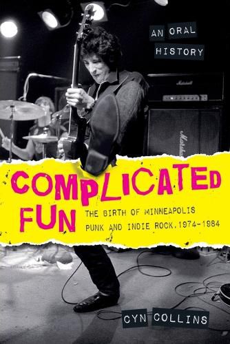 Cover image for Complicated Fun: The Birth of Minneapolis Punk and Indie Rock, 1974-1984 --- An Oral History
