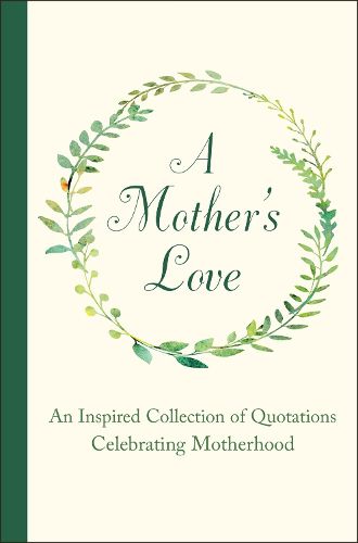Cover image for A Mother's Love: An Inspired Collection of Quotations Celebrating Motherhood