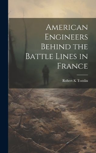 Cover image for American Engineers Behind the Battle Lines in France