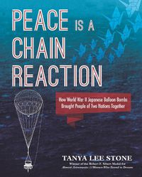 Cover image for Peace Is a Chain Reaction: How World War II Japanese Balloon Bombs Brought People of Two Nations Together