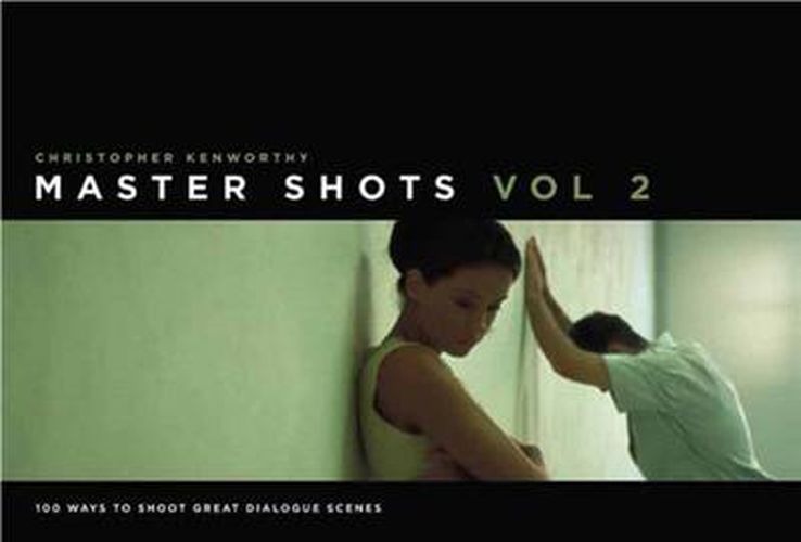 Master Shots, Vol 2: 100 Ways to Shoot Great Dialogue Scenes