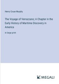 Cover image for The Voyage of Verrazzano; A Chapter in the Early History of Maritime Discovery in America